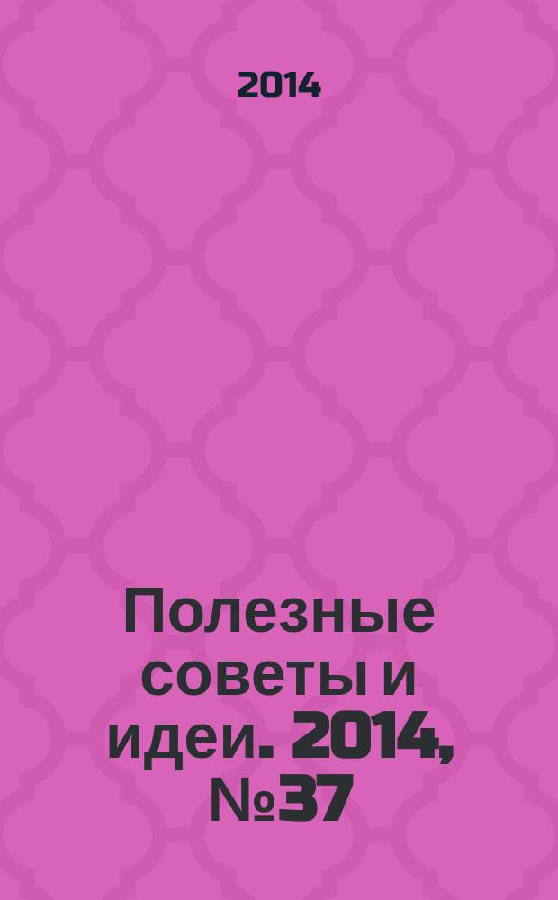 Полезные советы и идеи. 2014, № 37
