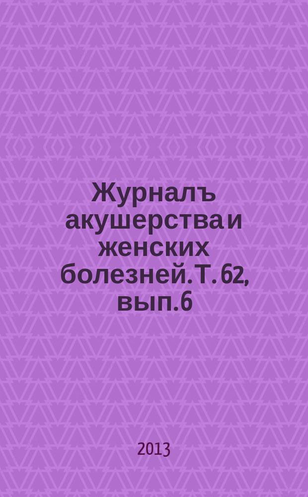 Журналъ акушерства и женских болезней. Т. 62, вып. 6