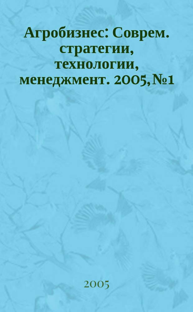 Агробизнес : Соврем. стратегии, технологии, менеджмент. 2005, № 1/2 (16/17)