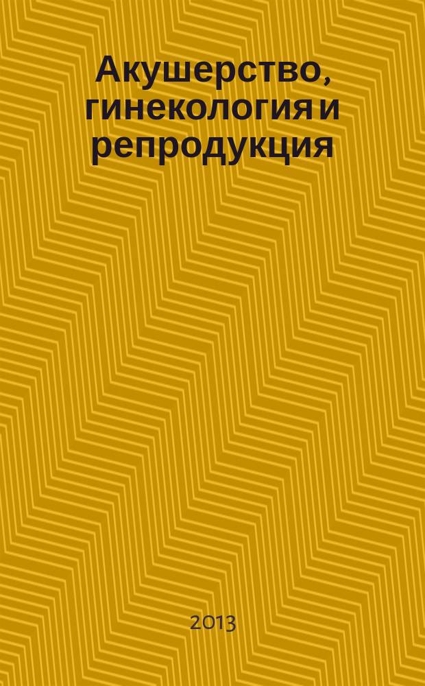 Акушерство, гинекология и репродукция : специализированный журнал для врачей. Т. 7, № 4