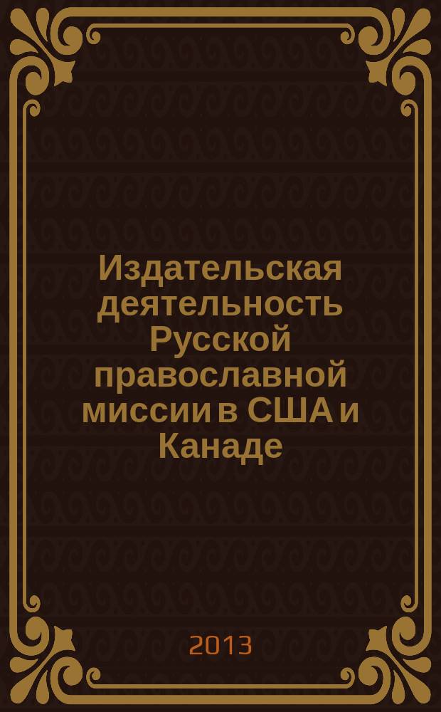 Издательская деятельность Русской православной миссии в США и Канаде: история и современность (1896-2006 гг.) : автореф. дис. на соиск. уч. степ. к. филол. н. : специальность 05.25.03 <Библиотековедение, библиографоведение и книговедение>