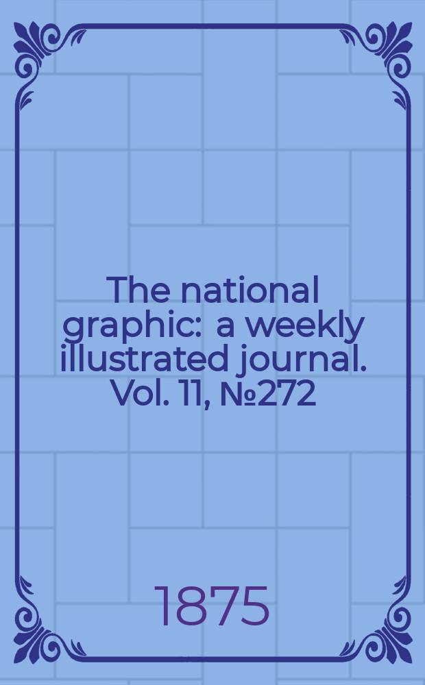 The national graphic : a weekly illustrated journal. Vol. 11, № 272