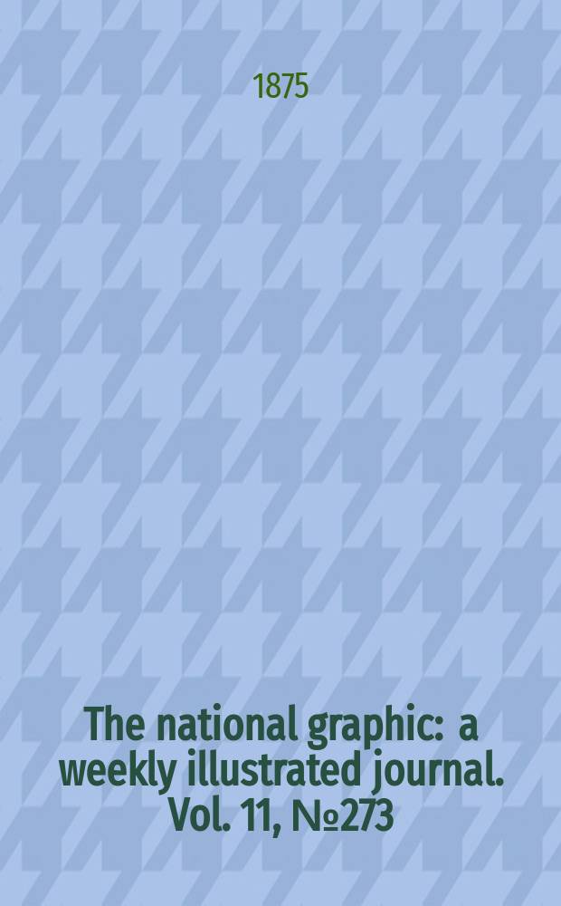 The national graphic : a weekly illustrated journal. Vol. 11, № 273