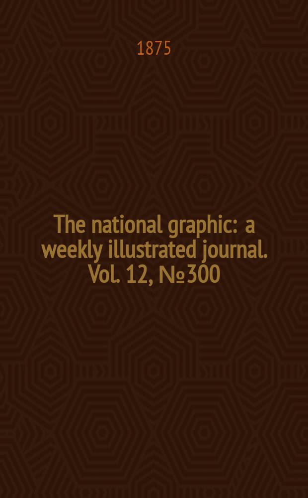 The national graphic : a weekly illustrated journal. Vol. 12, № 300