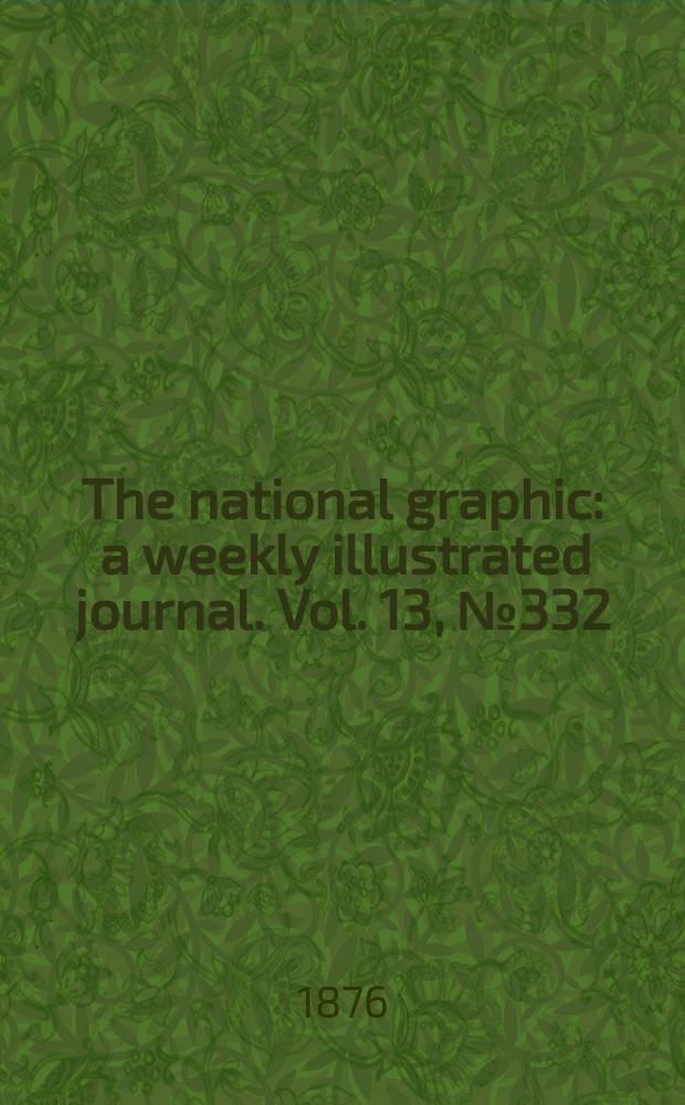 The national graphic : a weekly illustrated journal. Vol. 13, № 332
