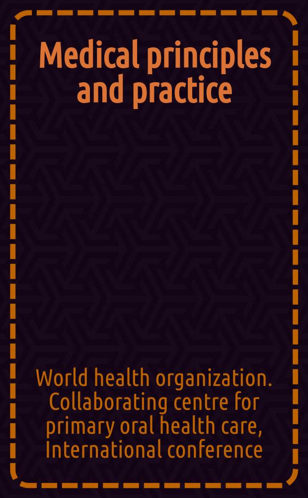 Medical principles and practice : International journal of the Kuwait university Health science centre. 2014 к vol. 23, suppl. 1 : Proceedings of the International conference of the WHO Collaborating centre for primary oral health care and African and Middle-East region of IADR, Faculty of dentistry, Kuwait university, Kuwait, November 27-28, 2012 = Международная конференция центра сотрудничества ВОЗ по первой оральной помощи и африканского и средне-восточногорегиона международной организации стоматологических исследований.