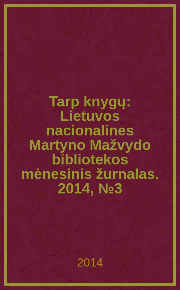 Tarp knygų : Lietuvos nacionalines Martyno Mažvydo bibliotekos mėnesinis žurnalas. 2014, № 3 (662)