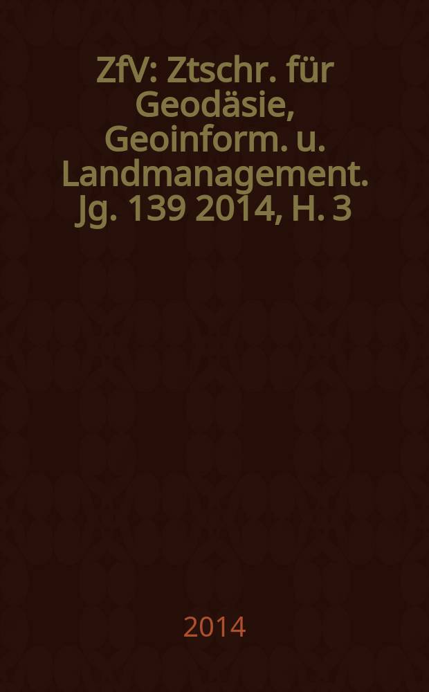ZfV : Ztschr. für Geodäsie ,Geoinform. u. Landmanagement. Jg. 139 2014, H. 3