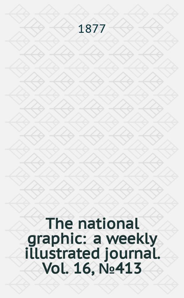 The national graphic : a weekly illustrated journal. Vol. 16, № 413