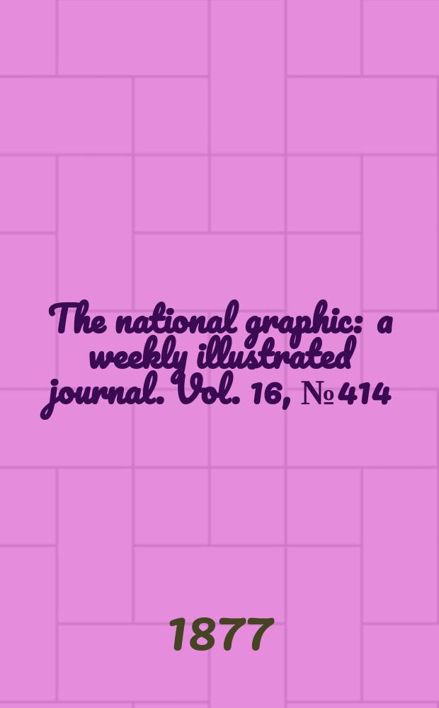 The national graphic : a weekly illustrated journal. Vol. 16, № 414