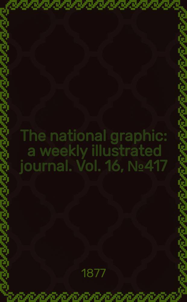 The national graphic : a weekly illustrated journal. Vol. 16, № 417