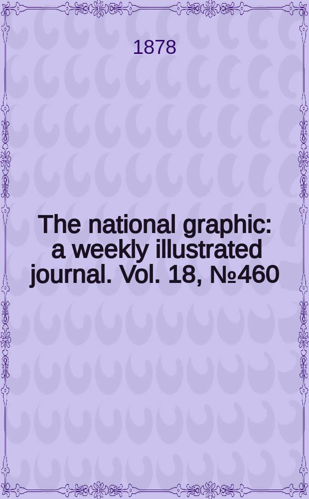 The national graphic : a weekly illustrated journal. Vol. 18, № 460