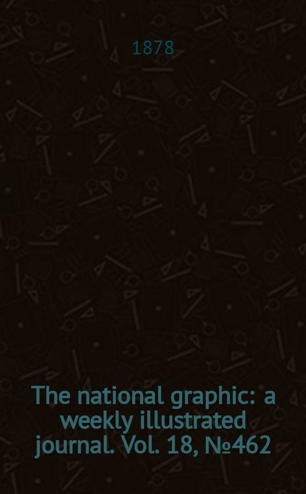 The national graphic : a weekly illustrated journal. Vol. 18, № 462