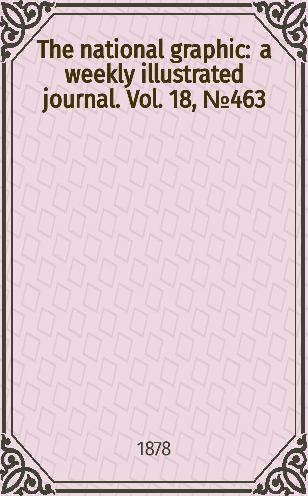 The national graphic : a weekly illustrated journal. Vol. 18, № 463