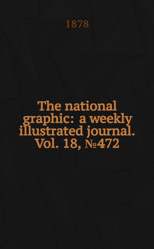 The national graphic : a weekly illustrated journal. Vol. 18, № 472