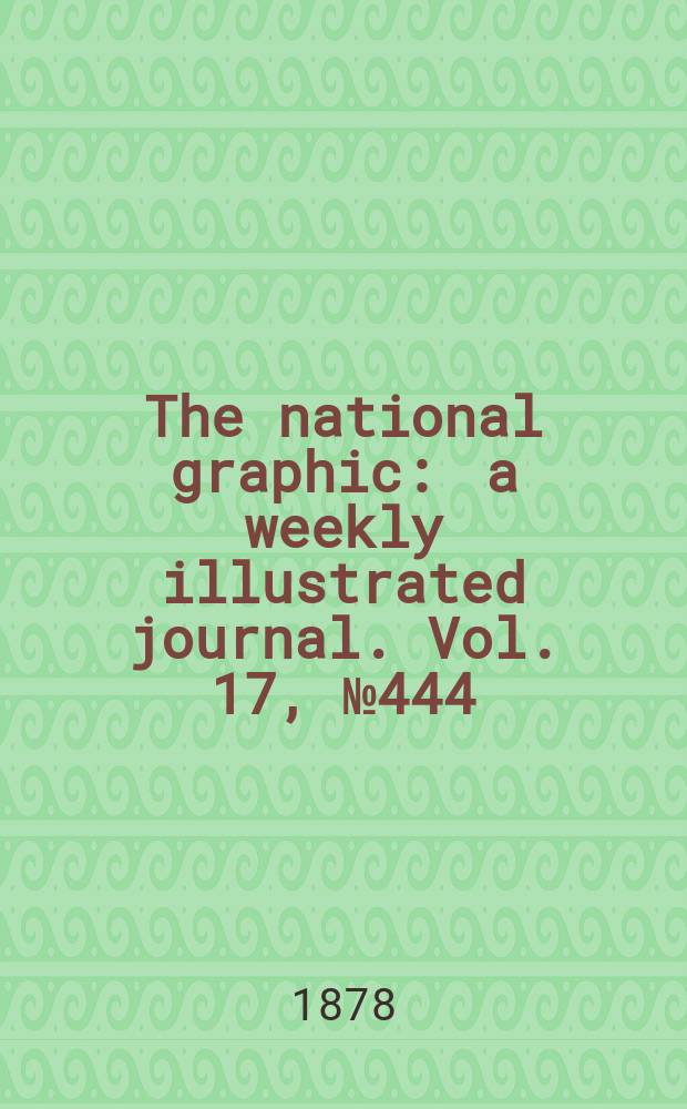The national graphic : a weekly illustrated journal. Vol. 17, № 444