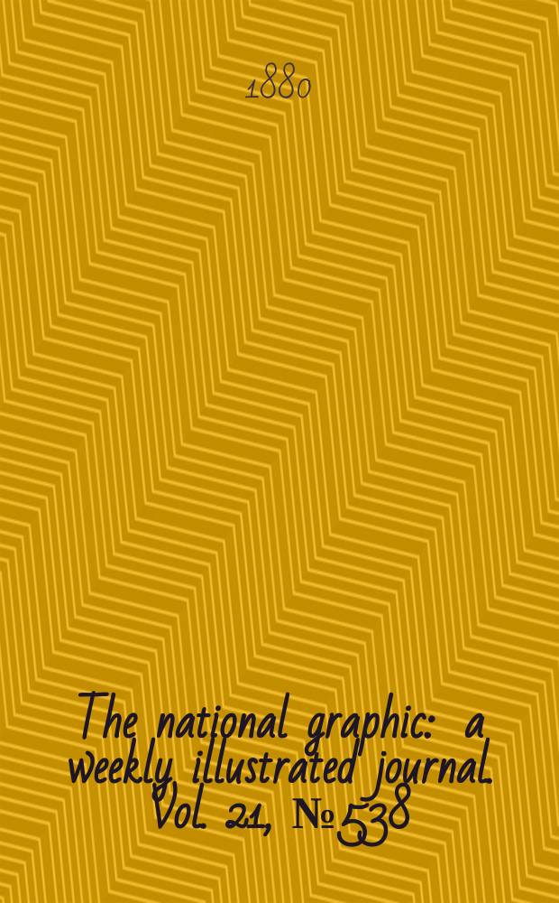 The national graphic : a weekly illustrated journal. Vol. 21, № 538