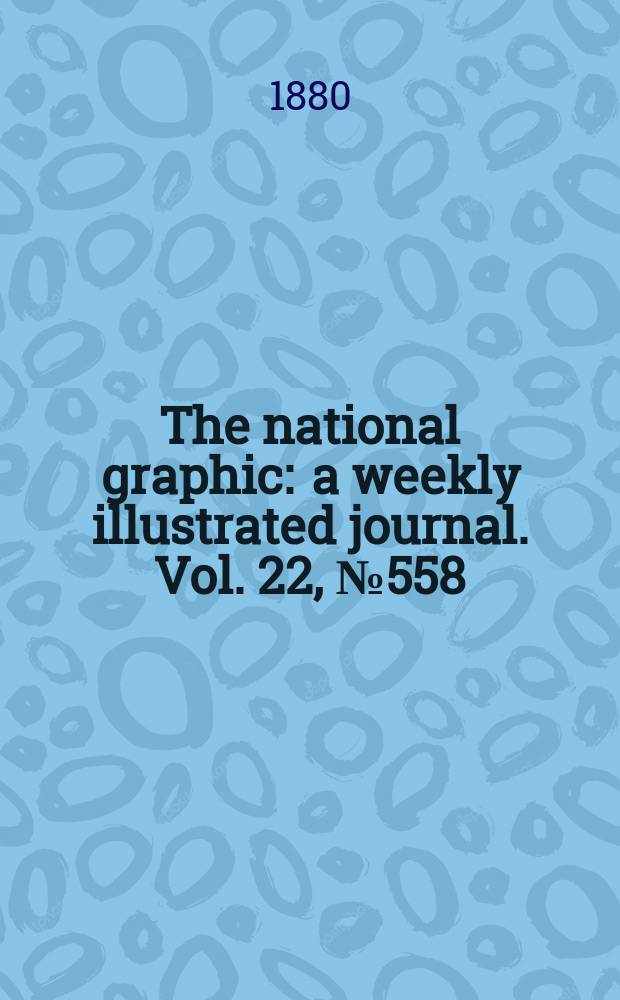 The national graphic : a weekly illustrated journal. Vol. 22, № 558