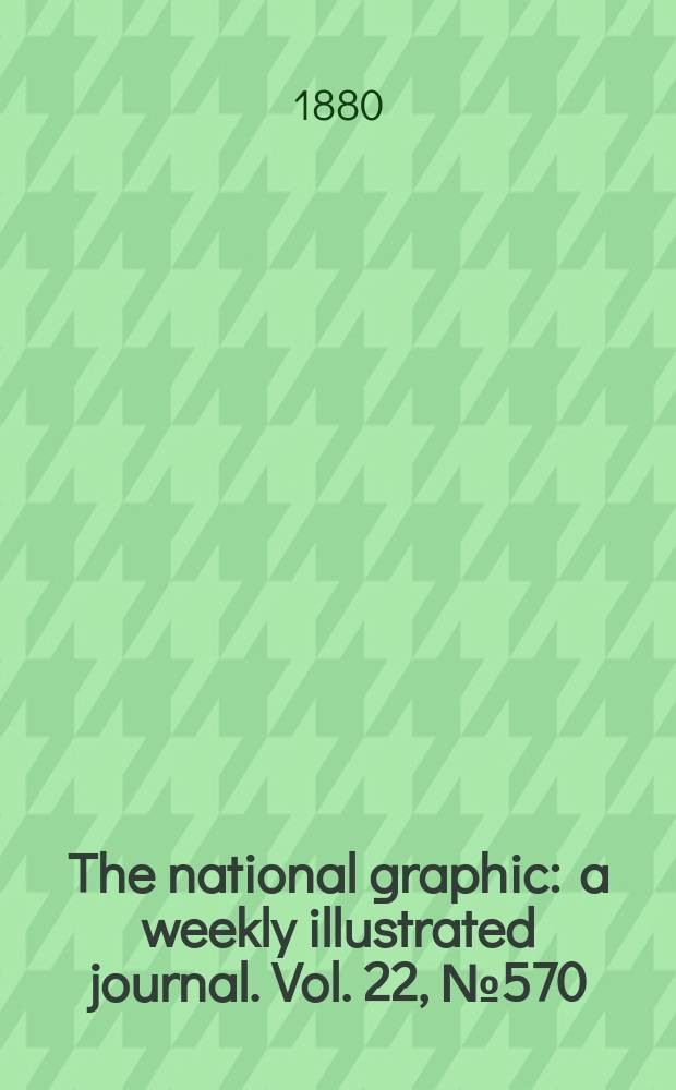 The national graphic : a weekly illustrated journal. Vol. 22, № 570