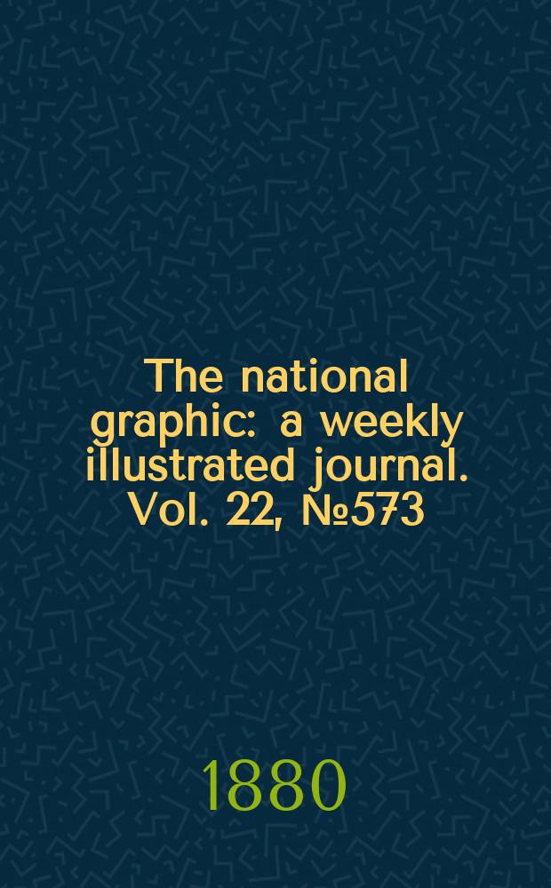 The national graphic : a weekly illustrated journal. Vol. 22, № 573