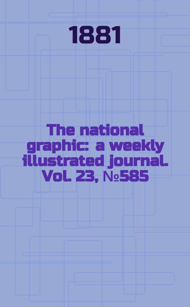 The national graphic : a weekly illustrated journal. Vol. 23, № 585