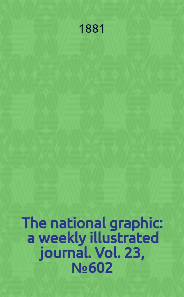 The national graphic : a weekly illustrated journal. Vol. 23, № 602