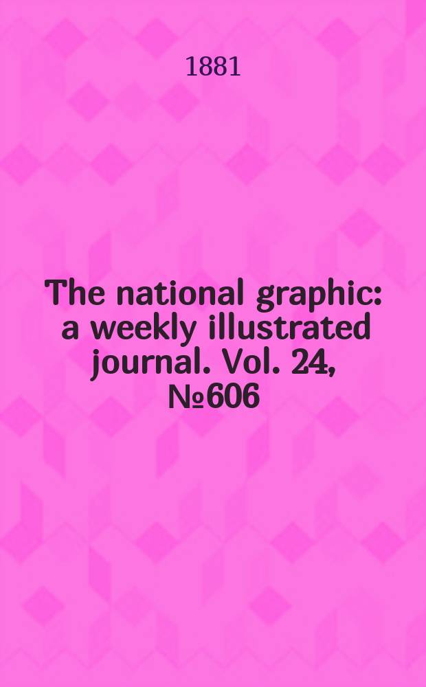 The national graphic : a weekly illustrated journal. Vol. 24, № 606