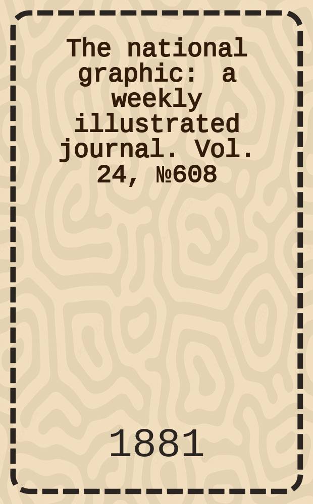The national graphic : a weekly illustrated journal. Vol. 24, № 608
