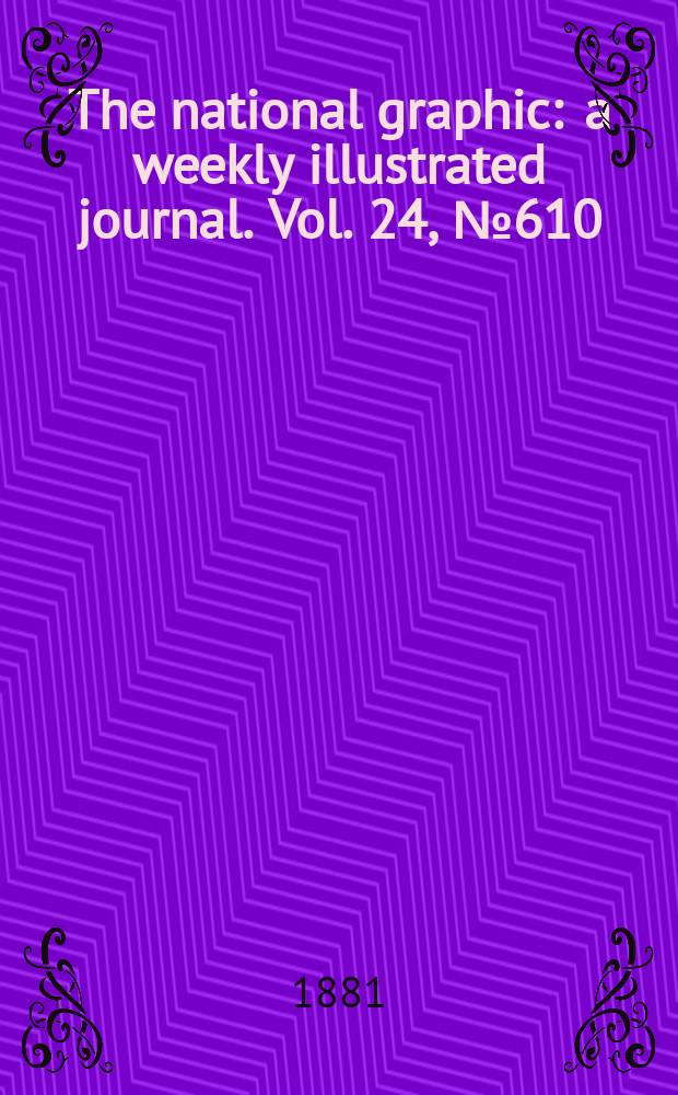 The national graphic : a weekly illustrated journal. Vol. 24, № 610