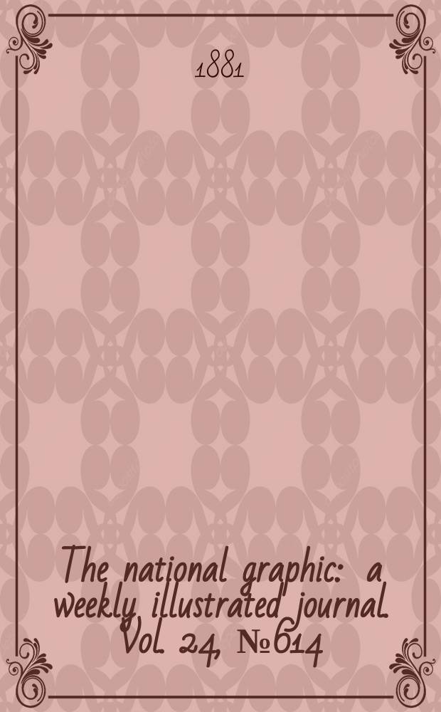 The national graphic : a weekly illustrated journal. Vol. 24, № 614