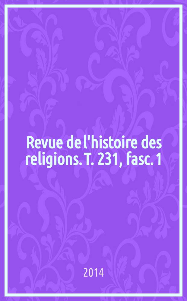 Revue de l'histoire des religions. T. 231, fasc. 1