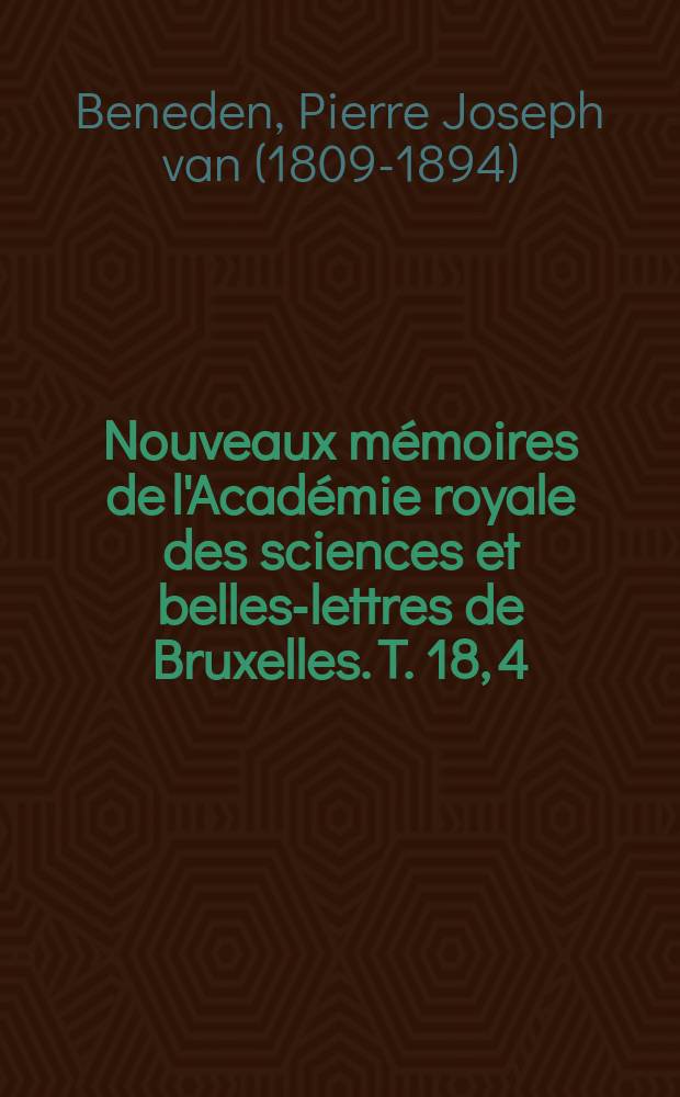 Nouveaux mémoires de l'Académie royale des sciences et belles-lettres de Bruxelles. T. 18, [4] : Recherches sur l'anatomie, la physiologie et le développement des Bryozoaires qui habitent la côte d'Ostende = Исследование анатомии, физиологии и развития Мшанок