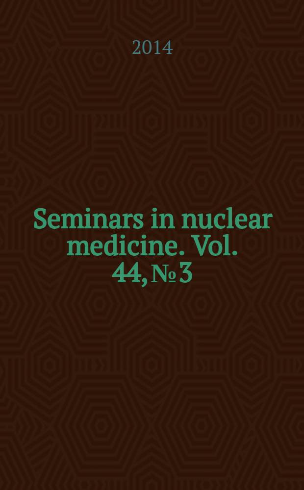 Seminars in nuclear medicine. Vol. 44, № 3 : Radiation dosimetry and risk in the practice of nuclear medicine = Лучевая дозиметрия и риск в практике ядерной медицины.