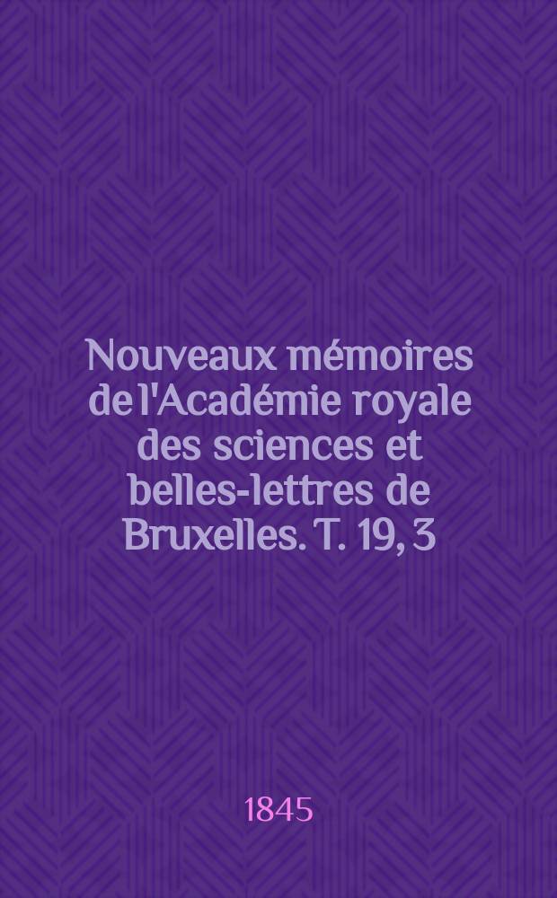 Nouveaux mémoires de l'Académie royale des sciences et belles-lettres de Bruxelles. T. 19, [3] : Recherches sur les sépultures des ducs de Brabant a Louvain = Исследование захоронения герцогов Брабантских в Левене