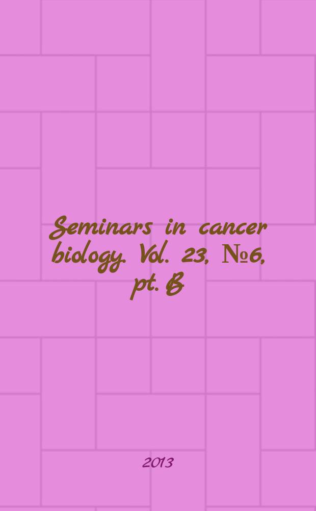 Seminars in cancer biology. Vol. 23, № 6, pt. B : Focus on gastrointestinal & liver cancers = Очаги гастроинтестинального и рака печени.