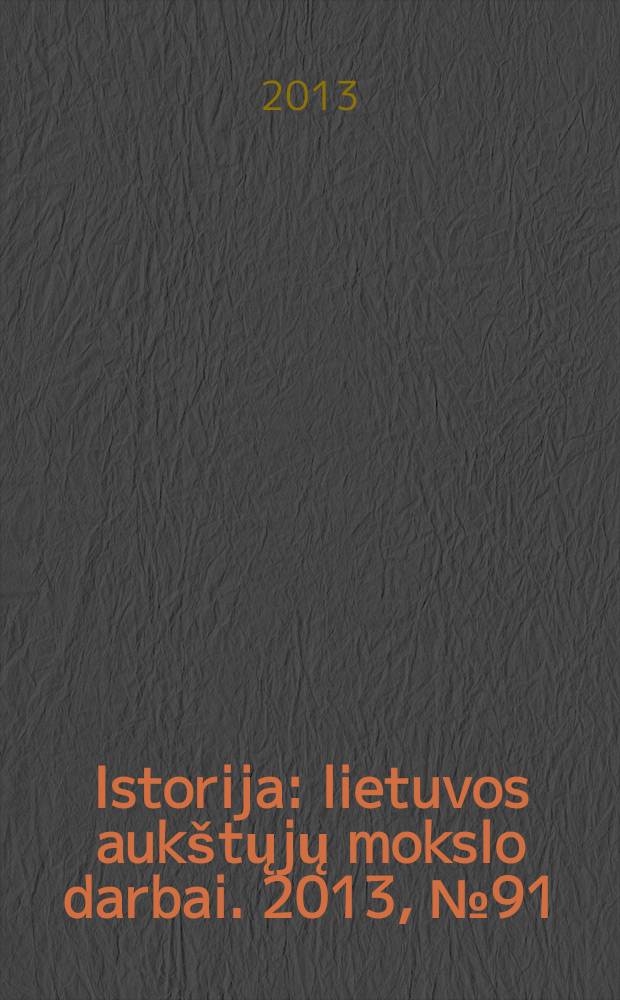 Istorija : lietuvos aukštųjų mokslo darbai. 2013, № 91