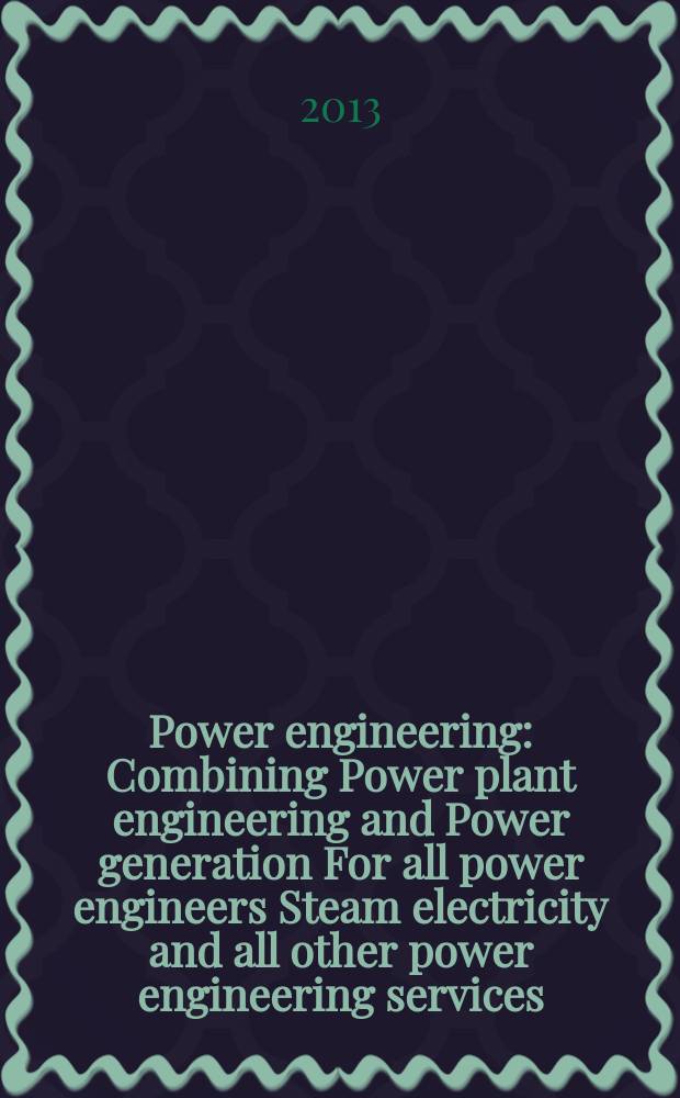 Power engineering : Combining Power plant engineering and Power generation For all power engineers Steam electricity and all other power engineering services. Vol.117, № 7