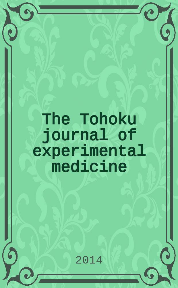 The Tohoku journal of experimental medicine : Incorporating "Arbeiten aus dem Anatomischen Inst. der kaiserlich-japanischen Univ. zu Sendai" and "Mitteilungen über allgemeine Pathologie und pathologische Anatomie". Vol. 232, № 4