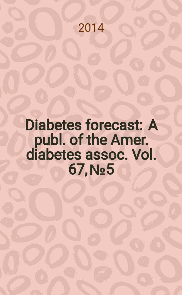 Diabetes forecast : A publ. of the Amer. diabetes assoc. Vol. 67, № 5