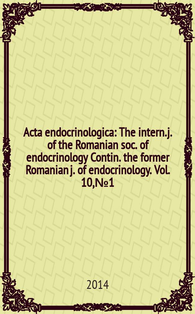 Acta endocrinologica : The intern. j. of the Romanian soc. of endocrinology Contin. the former Romanian j. of endocrinology. Vol. 10, № 1