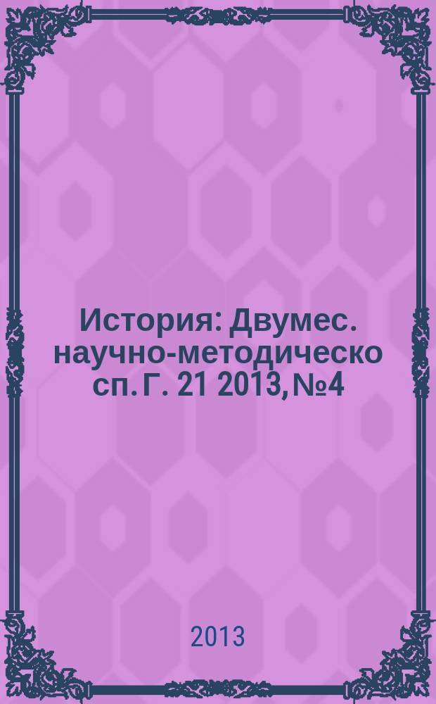 История : Двумес. научно-методическо сп. Г. 21 2013, № 4