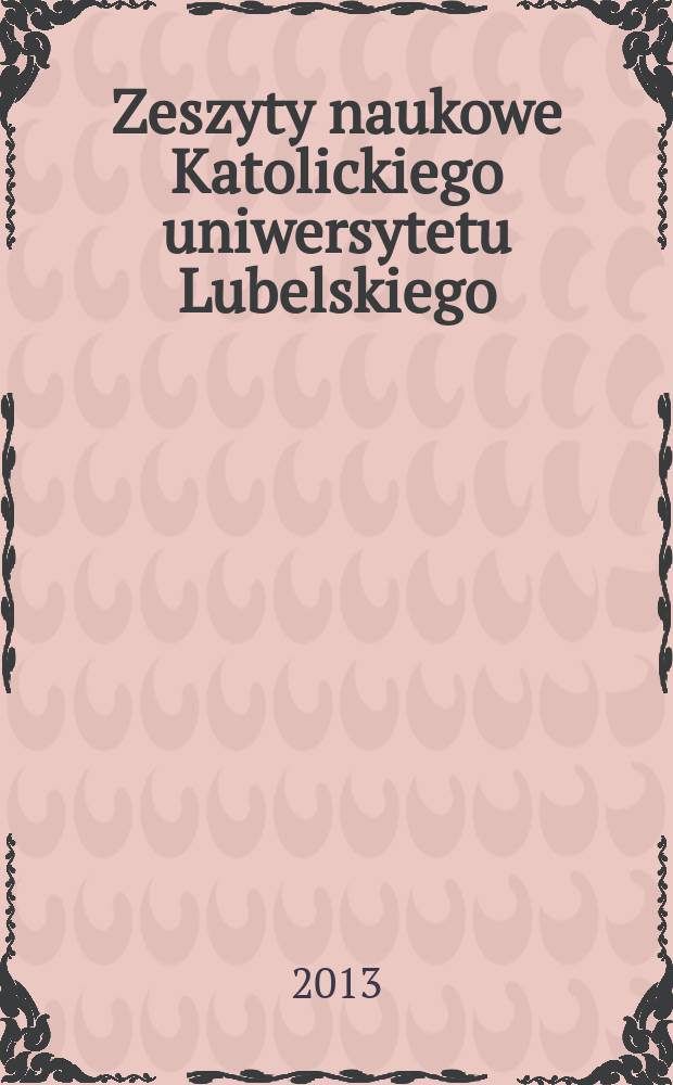 Zeszyty naukowe Katolickiego uniwersytetu Lubelskiego : kwartalnik. R. 56 2013, № 2/3 (222/223)