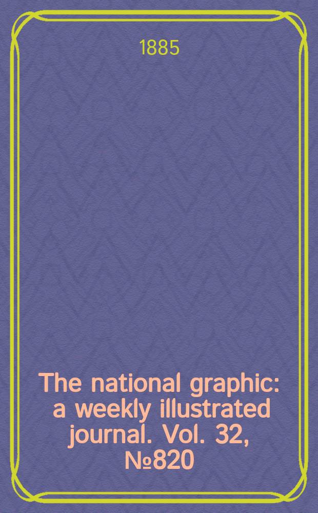 The national graphic : a weekly illustrated journal. Vol. 32, № 820