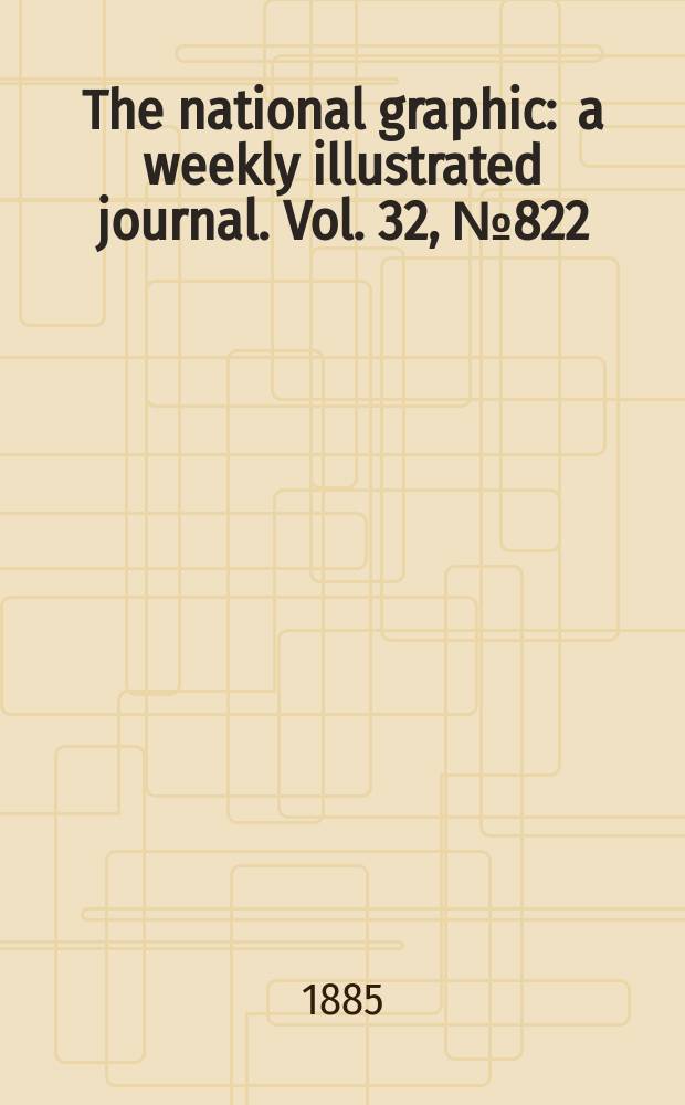 The national graphic : a weekly illustrated journal. Vol. 32, № 822