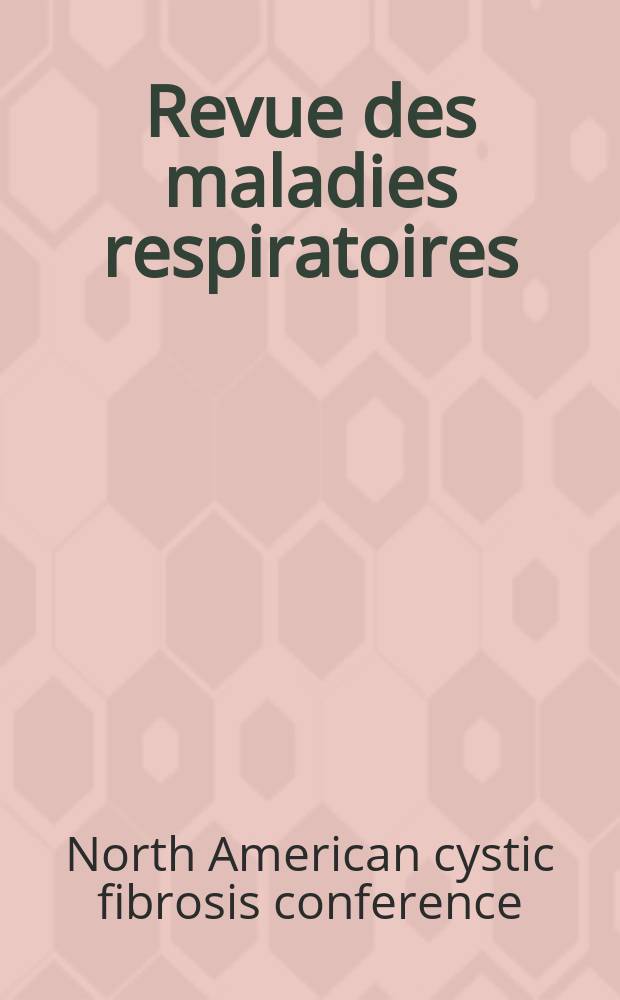 Revue des maladies respiratoires : organe officiel de la Soci&eacute;t&eacute; de pneumologie de langue fran&ccedil;aise. Vol. 5, № 8 : 27e Congr&egrave;s annuel de la North American cystic fibrosis, Salt Lake City, &Eacute;tats-Unis - octobre 2013 = 27 ежегодный Северо-Американский конгресс по муковисцидозу, октябрь 2013.