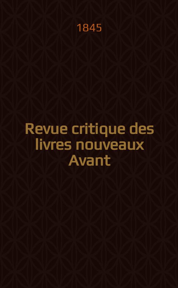 Revue critique des livres nouveaux [Avant] : Bulletin littéraire et scientifique. Année13 1845 , avr.