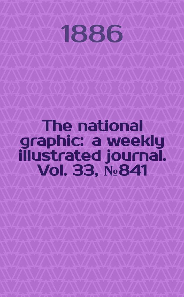 The national graphic : a weekly illustrated journal. Vol. 33, № 841