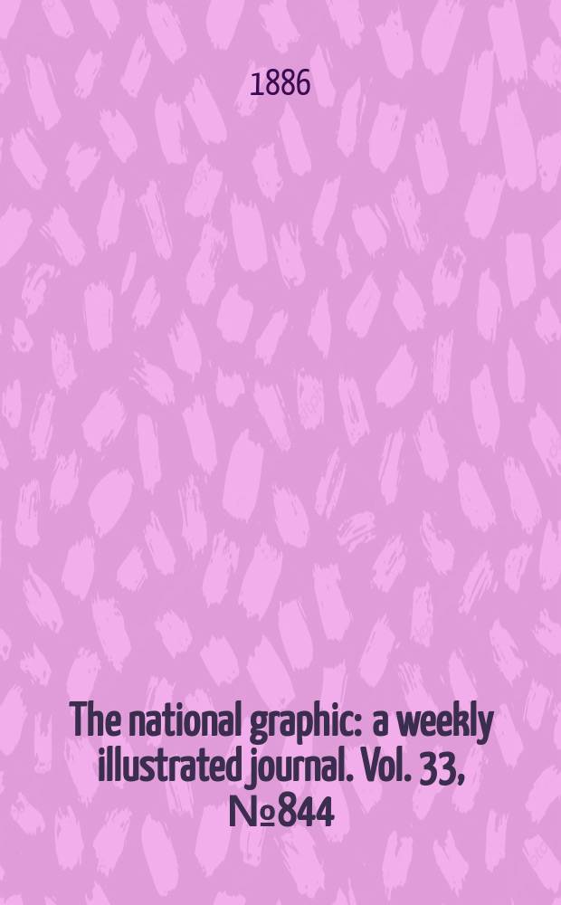 The national graphic : a weekly illustrated journal. Vol. 33, № 844