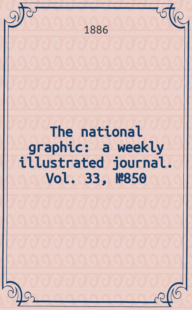 The national graphic : a weekly illustrated journal. Vol. 33, № 850