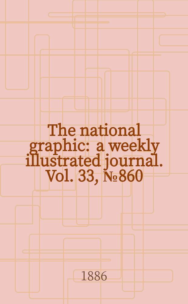The national graphic : a weekly illustrated journal. Vol. 33, № 860